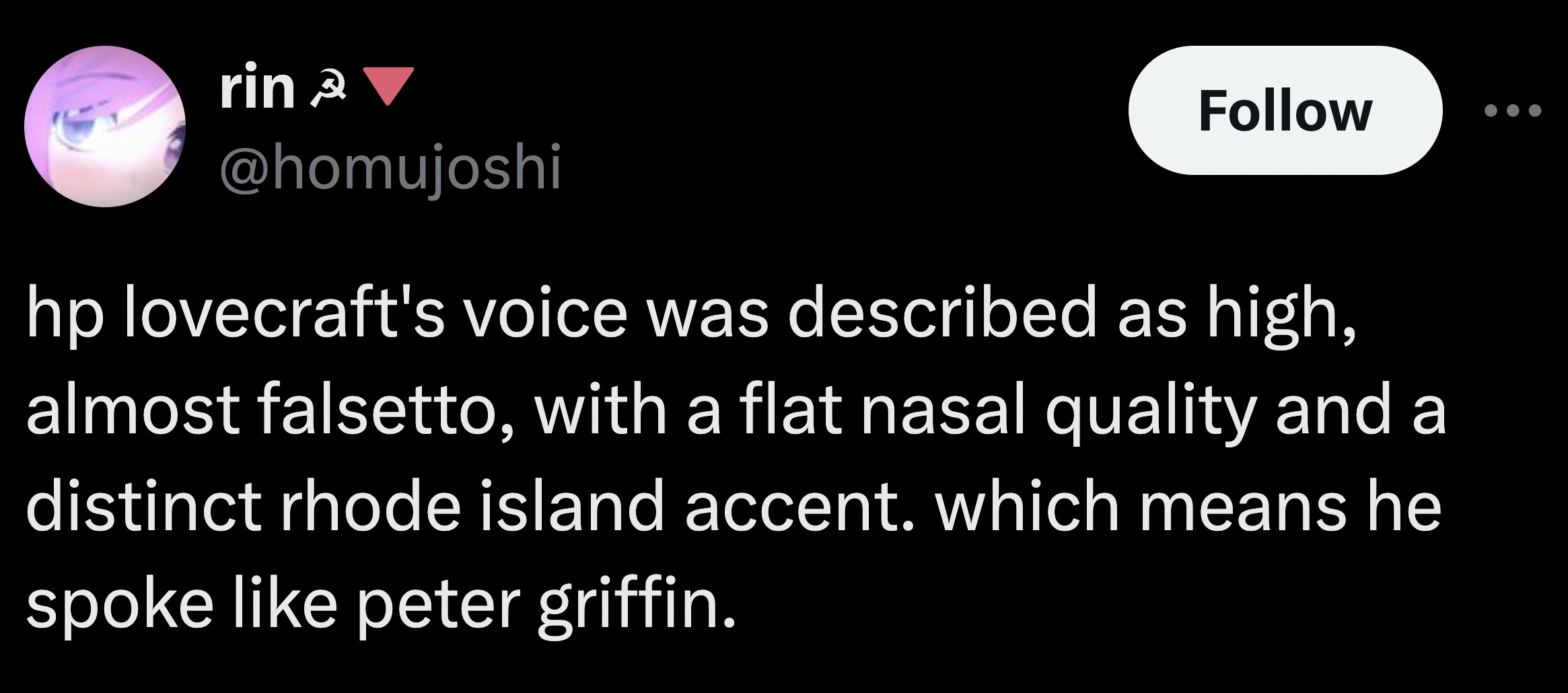 graphics - rin 3 hp lovecraft's voice was described as high, almost falsetto, with a flat nasal quality and a distinct rhode island accent. which means he spoke peter griffin.